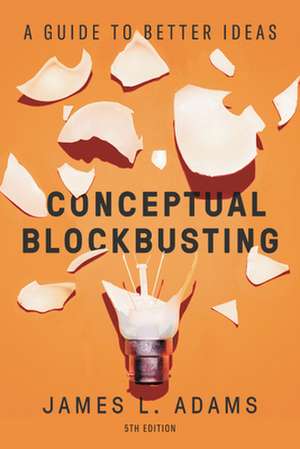 Conceptual Blockbusting: A Guide to Better Ideas, Fifth Edition de James L. Adams