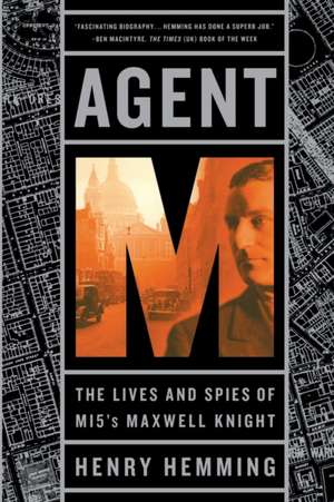 Agent M: The Lives and Spies of MI5's Maxwell Knight de Henry Hemming