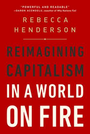 Reimagining Capitalism in a World on Fire de Rebecca Henderson