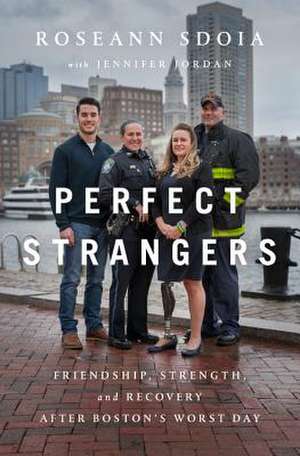 Perfect Strangers: A Story of Love, Strength, and Recovery After the Boston Marathon Bombing de Roseann Sdoia