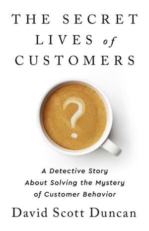 The Secret Lives of Customers de David S Duncan