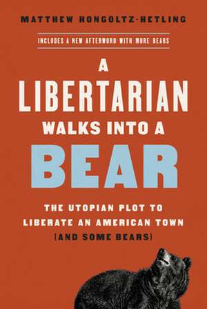 A Libertarian Walks Into a Bear de Matthew Hongoltz-Hetling