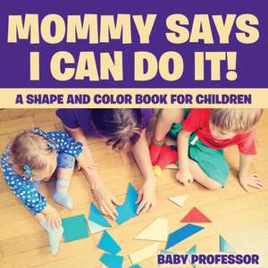 Mommy Says I Can Do It! A Shape and Color Book for Children de Baby