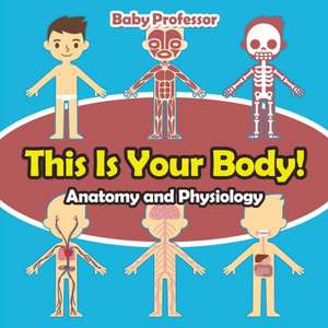 This Is Your Body! | Anatomy and Physiology de Baby