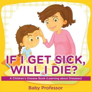 If I Get Sick, Will I Die? | A Children's Disease Book (Learning about Diseases) de Baby