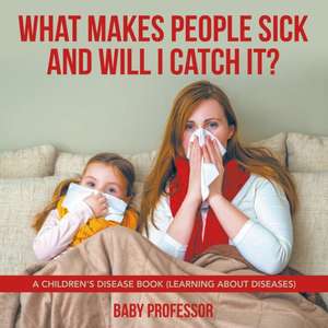 What Makes People Sick and Will I Catch It? | A Children's Disease Book (Learning about Diseases) de Baby