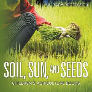 Soil, Sun, and Seeds - Children's Agriculture Books de Baby