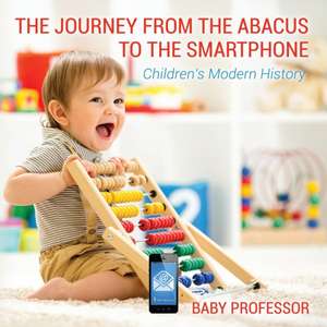 The Journey from the Abacus to the Smartphone | Children's Modern History de Baby