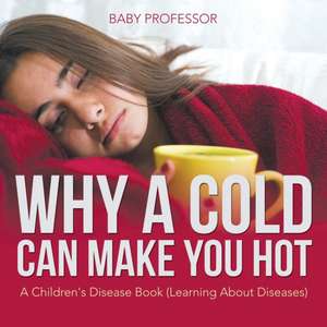 Why a Cold Can Make You Hot | A Children's Disease Book (Learning About Diseases) de Baby