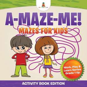 A-Maze-Me! Mazes for Kids (Activity Book Edition) Work, Play & Learn Series Grade 1 Up de Baby Professor