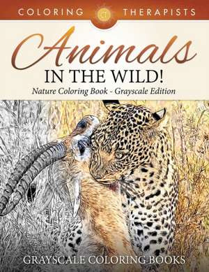 Animals in the Wild! Nature Coloring Book Grayscale Edition Grayscale Coloring Books de Coloring Therapist