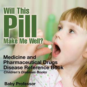 Will This Pill Make Me Well? Medicine and Pharmaceutical Drugs - Disease Reference Book | Children's Diseases Books de Baby