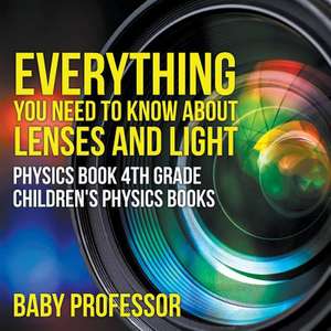 Everything You Need to Know about Lenses and Light - Physics Book 4th Grade Children's Physics Books de Baby Professor