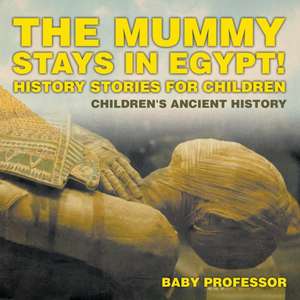 The Mummy Stays in Egypt! History Stories for Children | Children's Ancient History de Baby