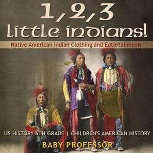 1, 2, 3 Little Indians! Native American Indian Clothing and Entertainment - US History 6th Grade | Children's American History de Baby