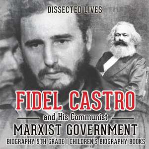 Fidel Castro and His Communist Marxist Government - Biography 5th Grade | Children's Biography Books de Dissected Lives