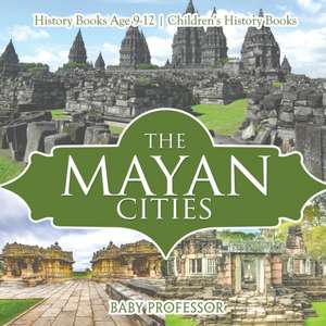 The Mayan Cities - History Books Age 9-12 | Children's History Books de Baby