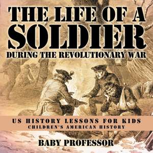 The Life of a Soldier During the Revolutionary War - US History Lessons for Kids Children's American History de Baby