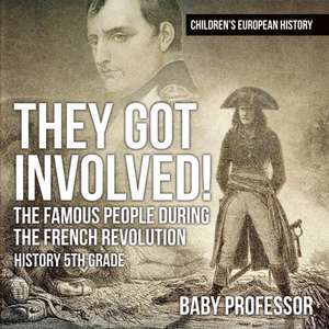 They Got Involved! The Famous People During The French Revolution - History 5th Grade | Children's European History de Baby