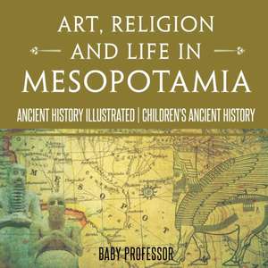 Art, Religion and Life in Mesopotamia - Ancient History Illustrated | Children's Ancient History de Baby