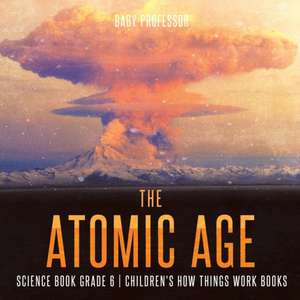 The Atomic Age - Science Book Grade 6 | Children's How Things Work Books de Baby