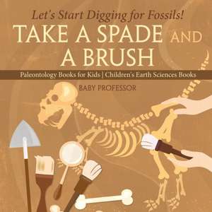 Take A Spade and A Brush - Let's Start Digging for Fossils! Paleontology Books for Kids | Children's Earth Sciences Books de Baby