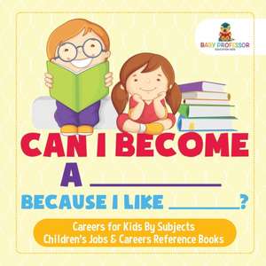 Can I Become A _____ Because I Like _____? | Careers for Kids By Subjects | Children's Jobs & Careers Reference Books de Baby