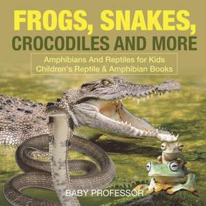 Frogs, Snakes, Crocodiles and More | Amphibians And Reptiles for Kids | Children's Reptile & Amphibian Books de Baby