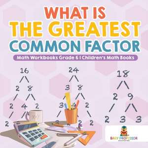 What is the Greatest Common Factor - Math Workbooks Grade 6 | Children's Math Books de Baby