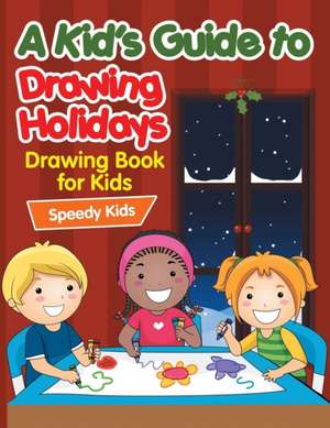 A Kid's Guide to Drawing Holidays de Speedy Kids