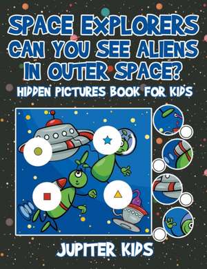 Space Explorers - Can You See Aliens in Outer Space? Hidden Pictures Book for Kids de Jupiter Kids