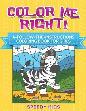 Color Me Right! A-Follow-the-Instructions Coloring Book for Girls de Speedy Kids