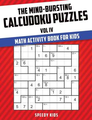 The Mind-Bursting Calcudoku Puzzles Vol IV de Speedy Kids