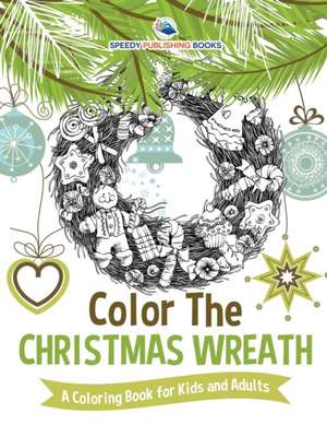 Color The Christmas Wreath - A Coloring Book for Kids and Adults de Speedy Publishing