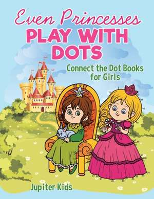 Even Princesses Play with Dots - Connect the Dot Books for Girls de Jupiter Kids