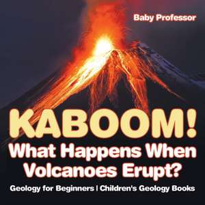 Kaboom! What Happens When Volcanoes Erupt? Geology for Beginners | Children's Geology Books de Baby