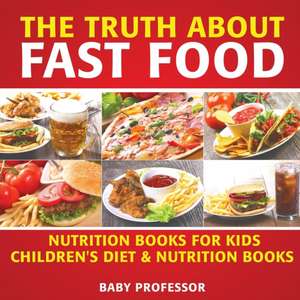 The Truth About Fast Food - Nutrition Books for Kids | Children's Diet & Nutrition Books de Baby