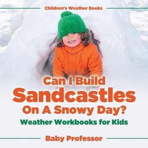 Can I Build Sandcastles On A Snowy Day? Weather Workbooks for Kids | Children's Weather Books de Baby