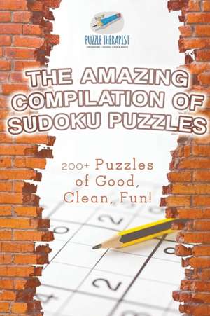 The Amazing Compilation of Sudoku Puzzles | 200+ Puzzles of Good, Clean, Fun! de Puzzle Therapist