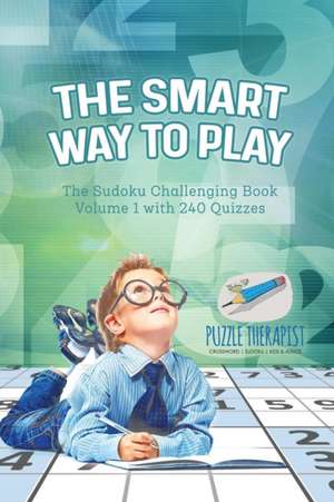 The Smart Way to Play | The Sudoku Challenging Book Volume 1 with 240 Quizzes de Puzzle Therapist