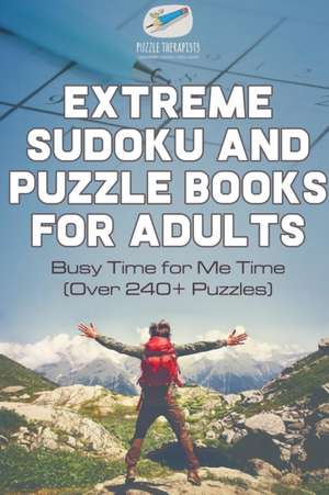 Extreme Sudoku and Puzzle Books for Adults | Busy Time for Me Time (Over 240+ Puzzles) de Puzzle Therapist