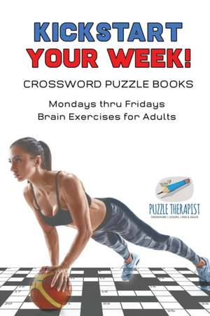 Kickstart Your Week! | Crossword Puzzle Books | Mondays thru Fridays Brain Exercises for Adults de Puzzle Therapist