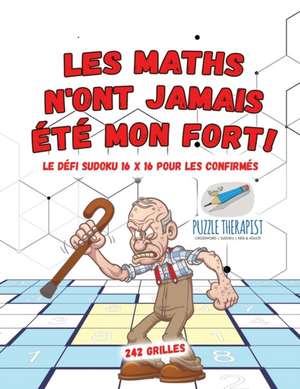 Les maths n'ont jamais été mon fort ! | Le défi Sudoku 16 x 16 pour les confirmés | 242 grilles de Puzzle Therapist