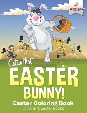 Catch That Easter Bunny! Easter Coloring Book | Children's Easter Books de Speedy Kids