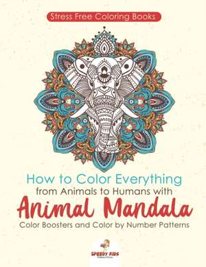 Stressfree Coloring Books. How to Color Everything from Animals to Humans with Animal Mandala Color Boosters and Color by Number Patterns de Jupiter Kids