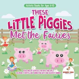 Activity Books for Ages 6-10. These Little Piggies Met the Fairies. Read and Do Exercises for Boys and Girls. Coloring, Storytelling, Connecting Dots and Color by Number de Speedy Kids