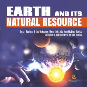 Earth and Its Natural Resource | Solar System & the Universe | Fourth Grade Non Fiction Books | Children's Astronomy & Space Books de Baby