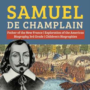 Samuel de Champlain | Father of the New France | Exploration of the Americas | Biography 3rd Grade | Children's Biographies de Dissected Lives