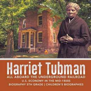 Harriet Tubman | All Aboard the Underground Railroad | U.S. Economy in the mid-1800s | Biography 5th Grade | Children's Biographies de Dissected Lives