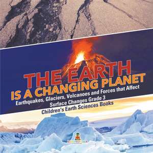 The Earth is a Changing Planet | Earthquakes, Glaciers, Volcanoes and Forces that Affect Surface Changes Grade 3 | Children's Earth Sciences Books de Baby